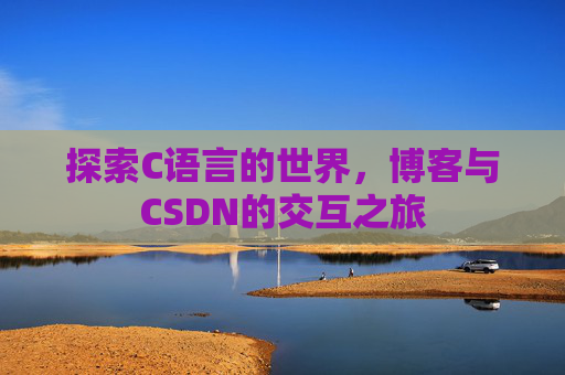探索C语言的世界，博客与CSDN的交互之旅